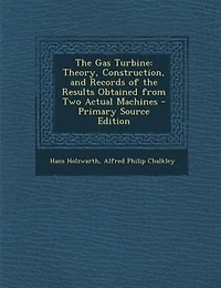The Gas Turbine: Theory, Construction, and Records of the Results Obtained from Two Actual Machines