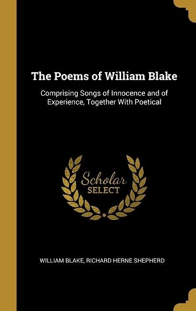 The Poems of William Blake: Comprising Songs of Innocence and of Experience, Together With Poetical