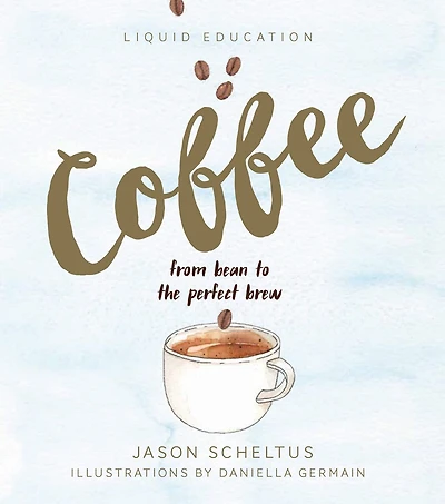 Liquid Education: Coffee: From Bean To The Perfect Brew