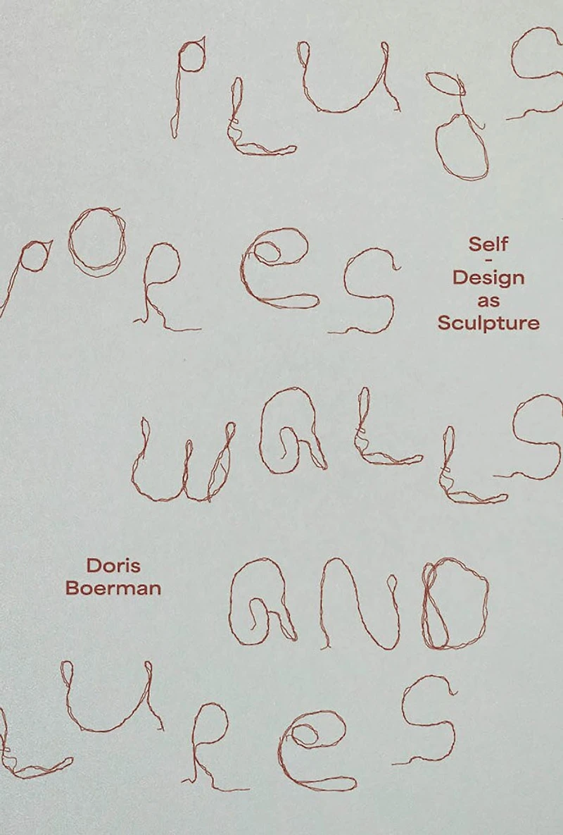 Doris Boerman: Plugs, Pores, Walls & Lures: Self-Design as Sculpture