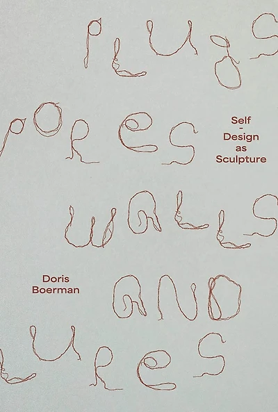 Doris Boerman: Plugs, Pores, Walls & Lures: Self-Design as Sculpture