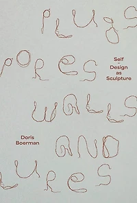 Doris Boerman: Plugs, Pores, Walls & Lures: Self-Design as Sculpture