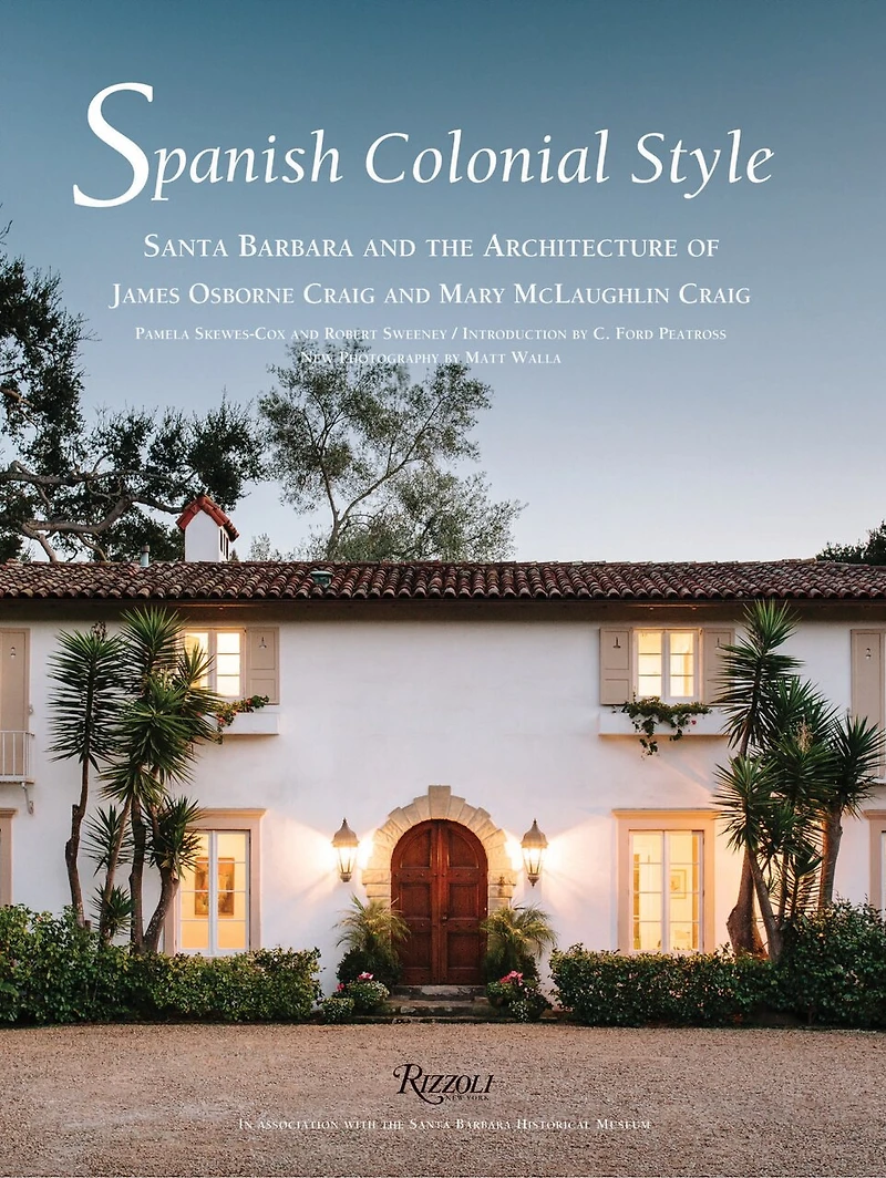 Spanish Colonial Style: Santa Barbara And The Architecture Of James Osborne Craig And Mary Mclaughlin Craig