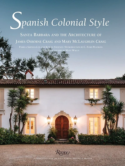 Spanish Colonial Style: Santa Barbara And The Architecture Of James Osborne Craig And Mary Mclaughlin Craig