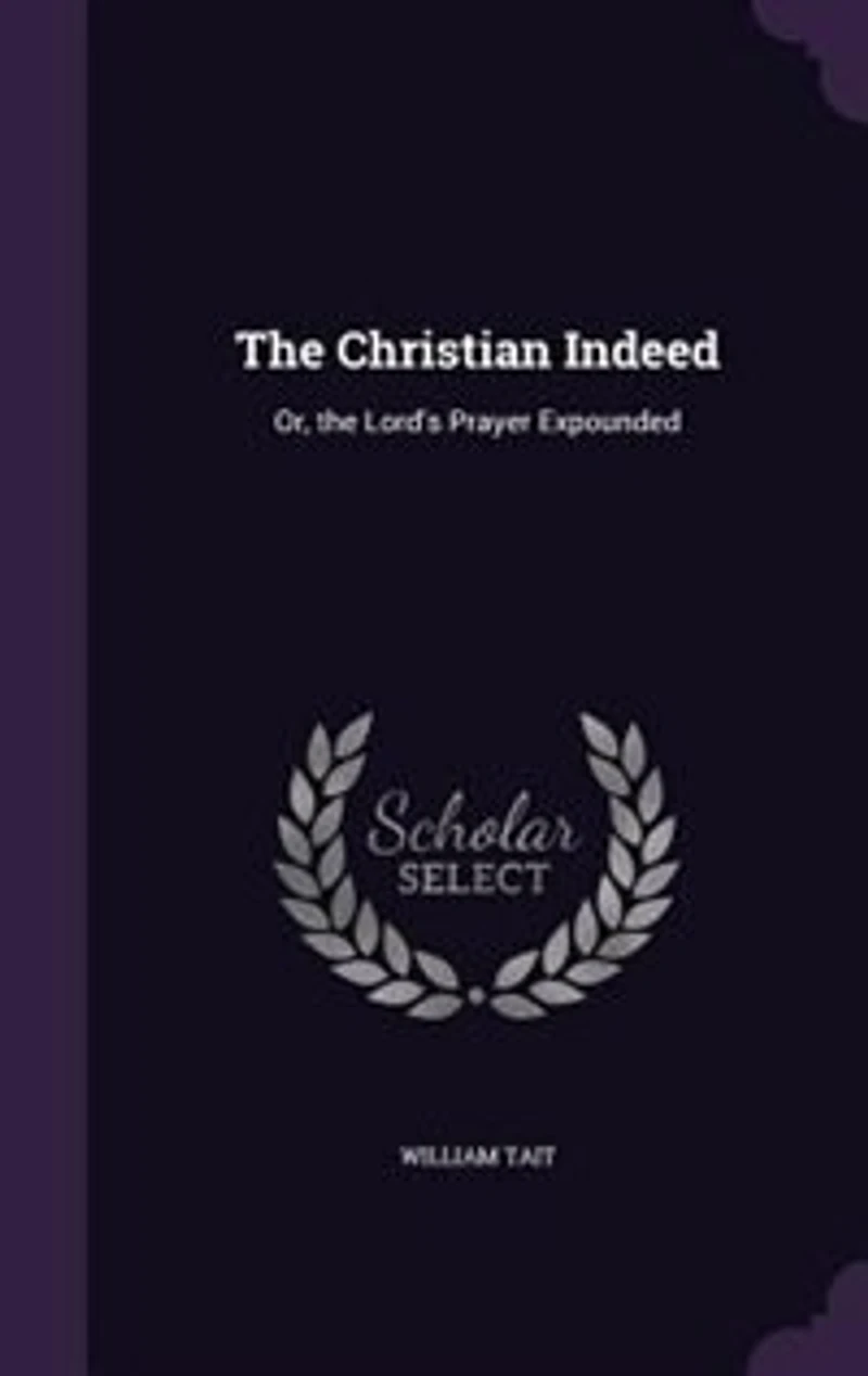 the Christian Indeed: Or, Lord's Prayer Expounded