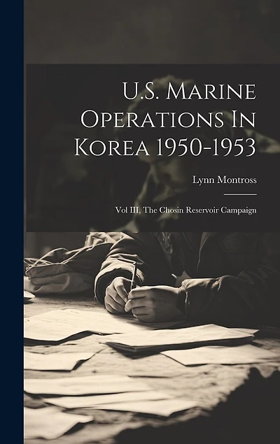 U.S. Marine Operations In Korea 1950-1953: Vol III, The Chosin Reservoir Campaign