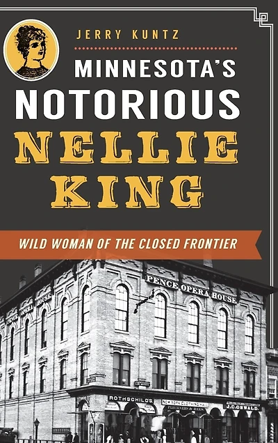 Minnesota's Notorious Nellie King: Wild Woman of the Closed Frontier