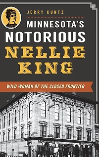 Minnesota's Notorious Nellie King: Wild Woman of the Closed Frontier