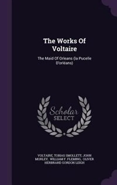 The Works Of Voltaire: The Maid Of Orleans (la Pucelle D'orléans)