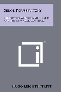 Serge Koussevitzky: The Boston Symphony Orchestra And The New American Music