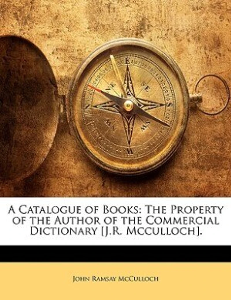 A Catalogue of Books: the Property Author Commercial Dictionary [J.R. Mcculloch]