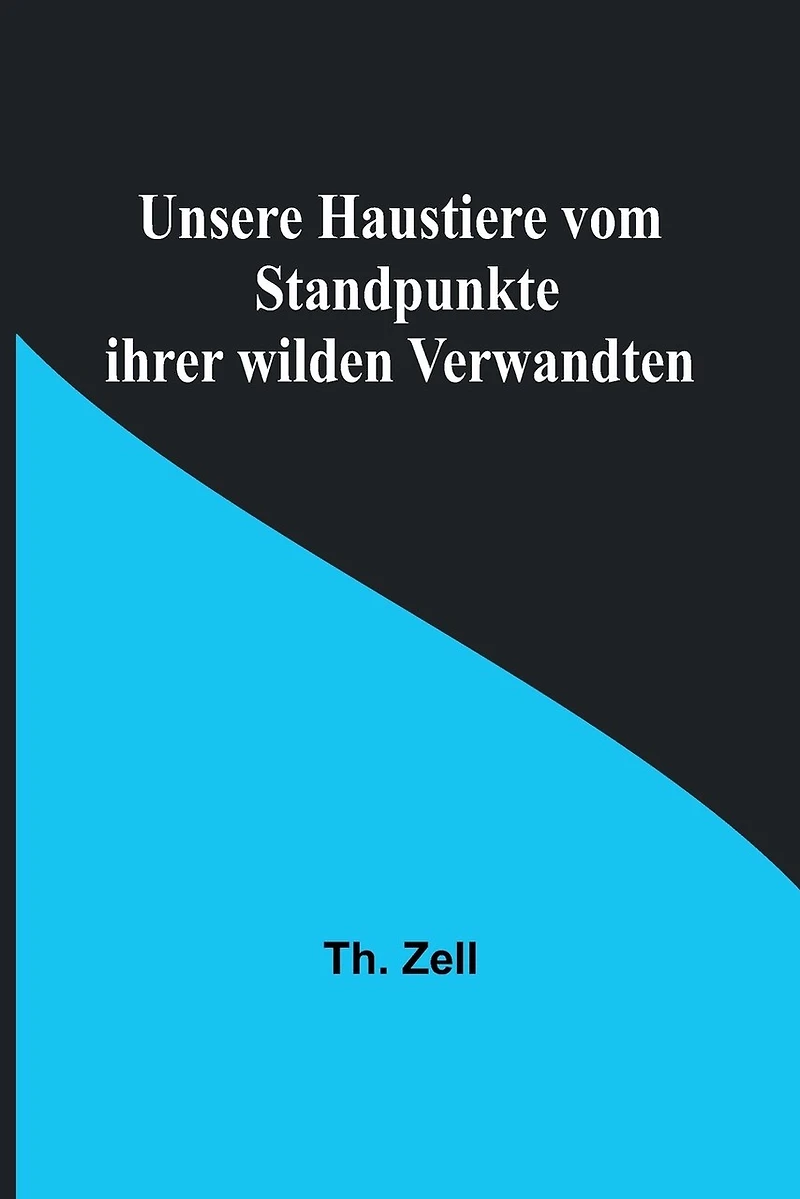 Unsere Haustiere vom Standpunkte ihrer wilden Verwandten