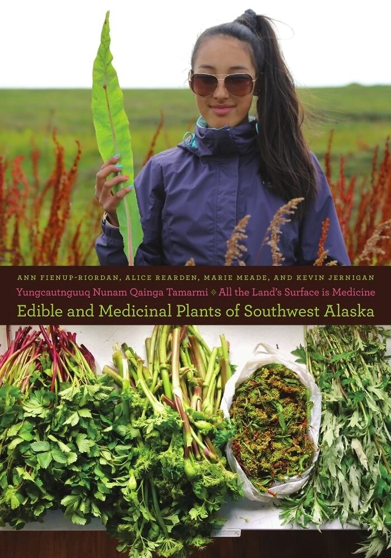 Yungcautnguuq Nunam Qainga Tamarmi/all The Land's Surface Is Medicine: Edible And Medicinal Plants Of Southwest Alaska