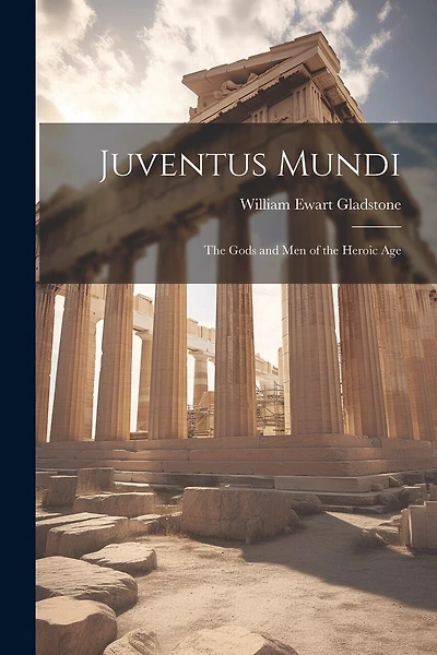 Juventus Mundi: The Gods and Men of the Heroic Age