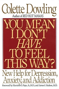 You Mean I Don't Have to Feel This Way?: New Help for Depression, Anxiety, and Addiction