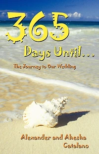 365 Days Until ...: The Journey to Our Wedding
