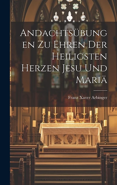 Andachtsübungen Zu Ehren Der Heiligsten Herzen Jesu Und Mari