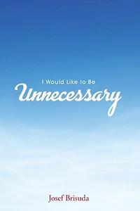 I Would Like to Be Unnecessary