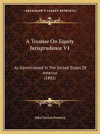 A Treatise On Equity Jurisprudence V1: As Administered In The United States Of America (1881)