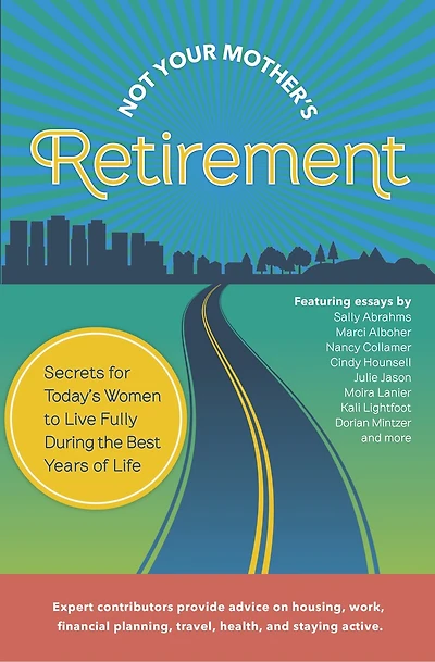 Not Your Mother's Retirement: Take Charge Now! Secrets for Today's Women to Live Fully During the Best Years of Life (reading line