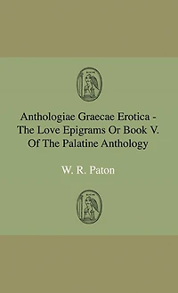 Anthologiae Graecae Erotica - The Love Epigrams Or Book V. Of Palatine Anthology