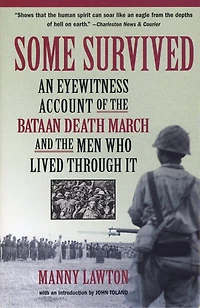 Some Survived: An Eyewitness Account of the Bataan Death March and the Men Who Lived Through It