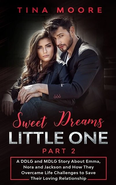 Sweet Dreams, Little One - Part 2: A DDLG and MDLG Story About Emma, Nora and Jackson and How They Overcame Life Challenges to Save Their Loving Relationship