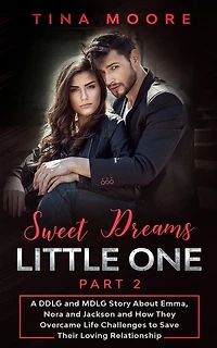 Sweet Dreams, Little One - Part 2: A DDLG and MDLG Story About Emma, Nora and Jackson and How They Overcame Life Challenges to Save Their Loving Relationship
