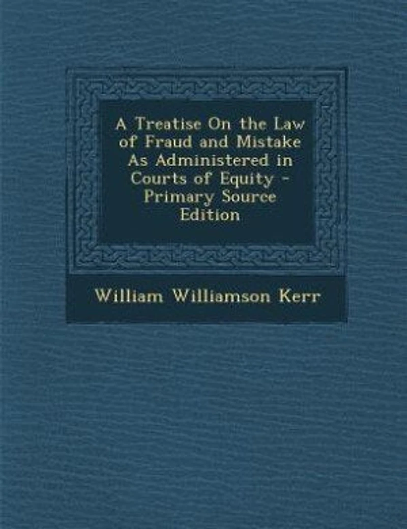 A Treatise On the Law of Fraud and Mistake As Administered Courts Equity