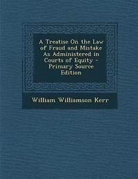 A Treatise On the Law of Fraud and Mistake As Administered Courts Equity