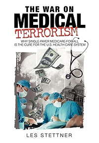 the War on Medical Terrorism: Why Single-Payer Medicare-for-All is Cure for U.S. Healthcare System