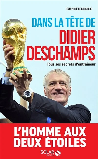 Dans la tête de Didier Deschamps - Tous ses secrets d'entraîneur: Tous ses secrets d'entraîneur