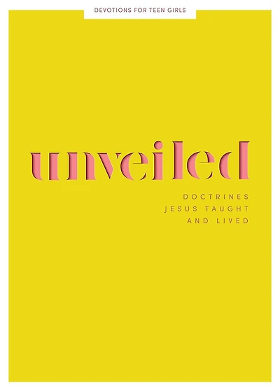 Unveiled - Teen Girls' Devotional: Doctrines Jesus Taught and Lived