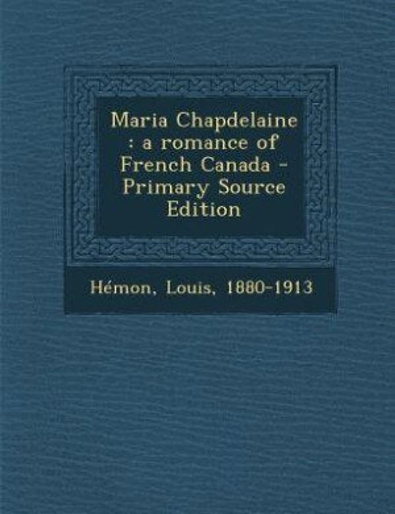 Maria Chapdelaine: a romance of French Canada - Primary Source Edition