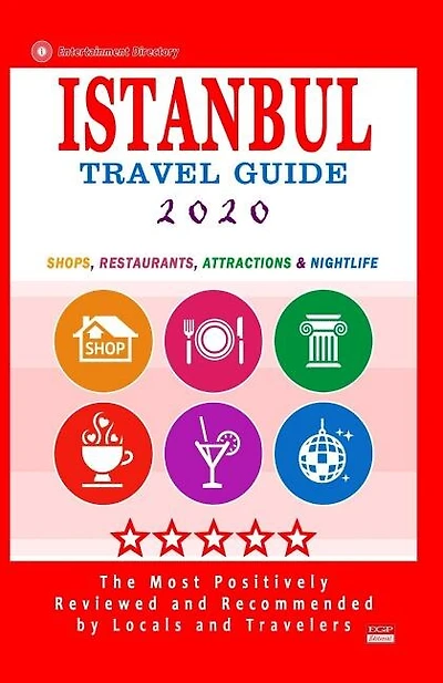 Istanbul Travel Guide 2020: Shops, Arts, Entertainment and Good Places to Drink and Eat in Istanbul, Turkey (Travel Guide 2020)