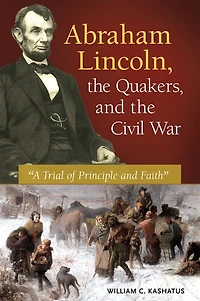 Abraham Lincoln, the Quakers, and Civil War: "A Trial of Principle Faith"