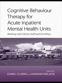 Cognitive Behaviour Therapy for Acute Inpatient Mental Health Units: Working with clients, staff and the milieu
