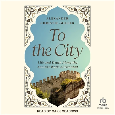 To the City: Life and Death Along Ancient Walls of Istanbul