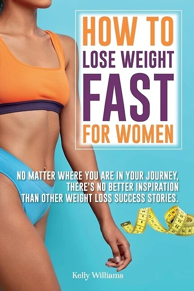 How To Lose Weight Fast For Women: No Matter Where You Are In Your Journey