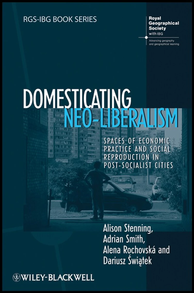 Domesticating Neo-Liberalism: Spaces of Economic Practice and Social Reproduction Post-Socialist Cities