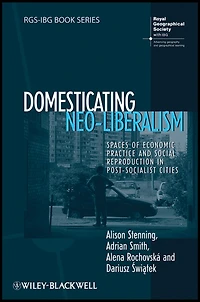 Domesticating Neo-Liberalism: Spaces of Economic Practice and Social Reproduction Post-Socialist Cities