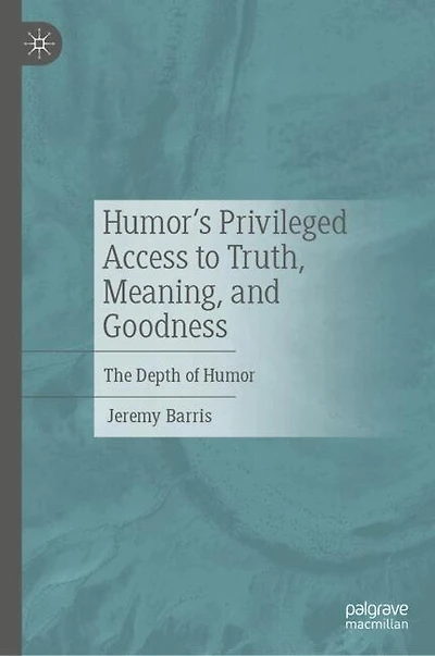 Humor's Privileged Access to Truth, Meaning, and Goodness: The Depth of Humor