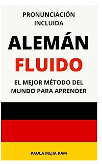 ALEMÁN FLUIDO pronunciación incluida: El mejor método del mundo para aprender alemán FRASES, VOCABULARIOS, GRAMATICA, trucos y tips de pronunciacion