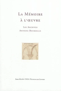 La mémoire à l'oeuvre: les archives Antoine Bourdelle