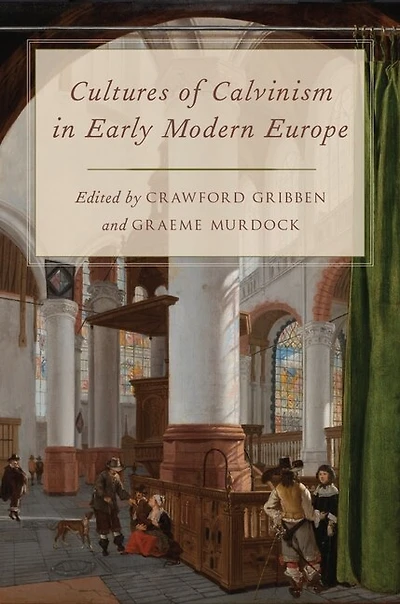 Cultures of Calvinism Early Modern Europe