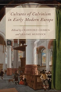 Cultures of Calvinism Early Modern Europe