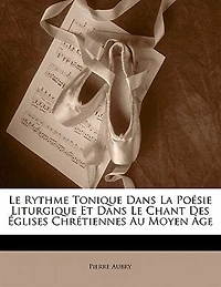 le Rythme Tonique dans la Poésie Liturgique Et Chant des Églises Chrétiennes au Moyen Age (Classic Reprint)