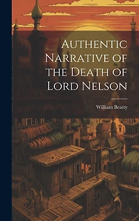 Authentic Narrative of the Death of Lord Nelson