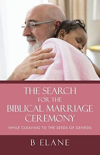 the Search for Biblical Marriage Ceremony: While Cleaving to Seeds of Genesis