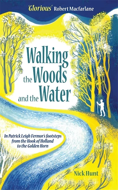 Walking the Woods and Water: Patrick Leigh Fermor's footsteps from Hook of Holland to Golden Horn
